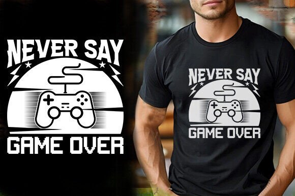Never Say Game Over Tshirt Design – Where Gaming Meets Everyday Style